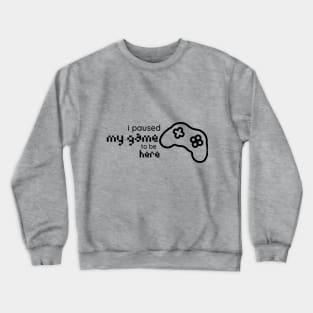 i paused my game to be here console Crewneck Sweatshirt